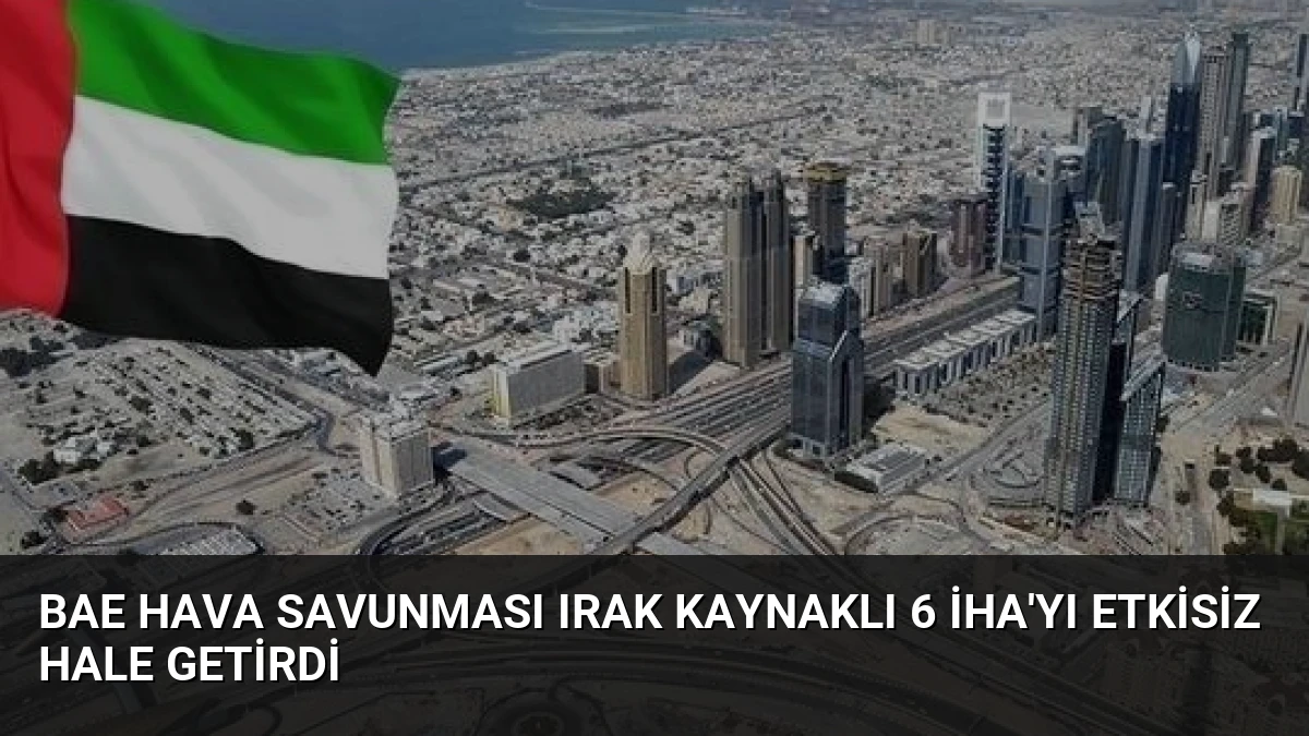 BAE Hava Savunması Irak Kaynaklı 6 İHA’yı Etkisiz Hale Getirdi