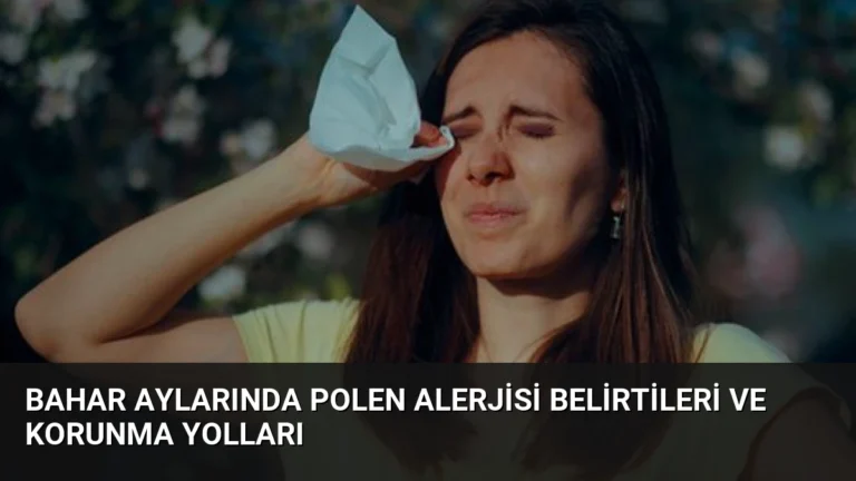 Bahar Aylarında Polen Alerjisi Belirtileri ve Korunma Yolları