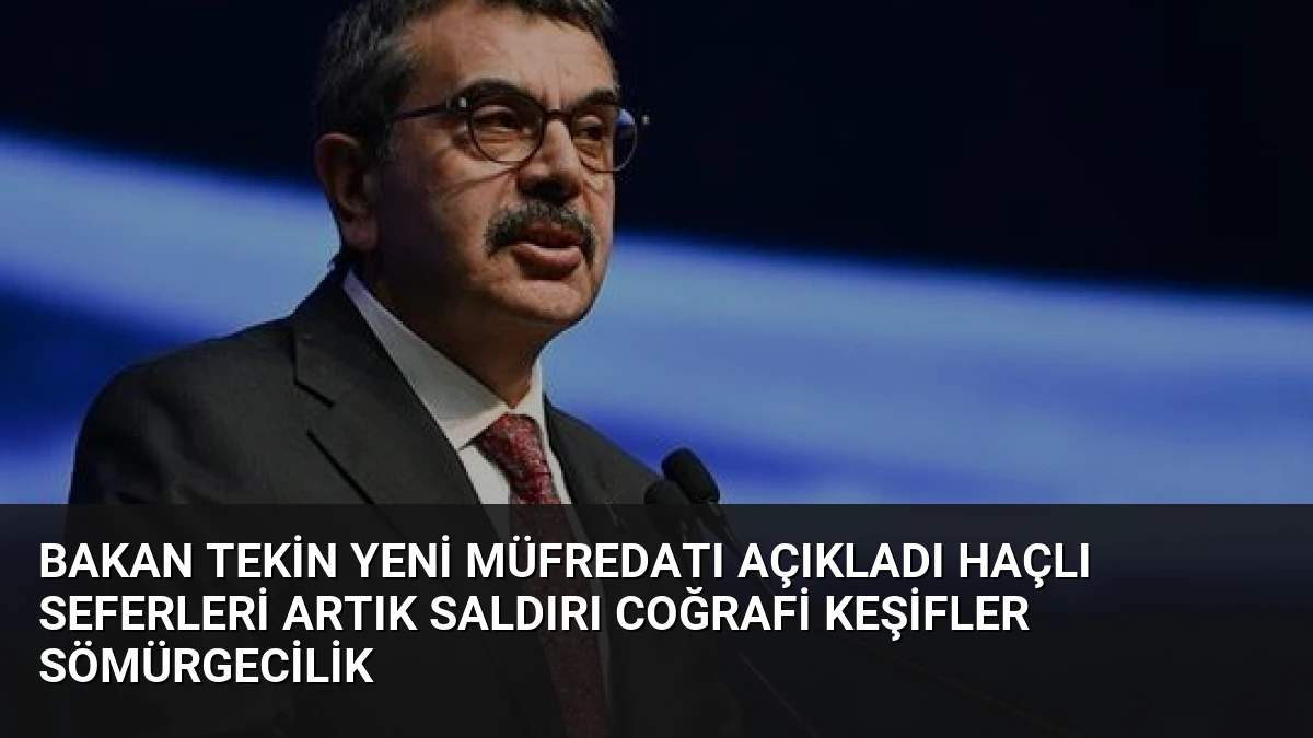 Bakan Tekin Yeni Müfredatı Açıkladı Haçlı Seferleri Artık Saldırı Coğrafi Keşifler Sömürgecilik