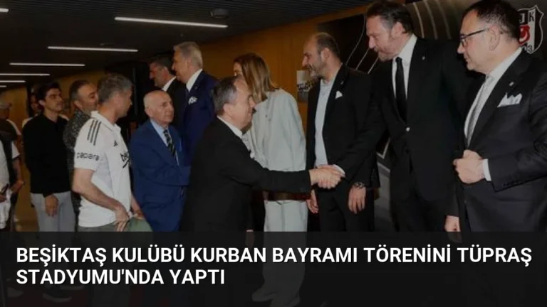 Beşiktaş Kulübü Kurban Bayramı Törenini Tüpraş Stadyumu’nda Yaptı