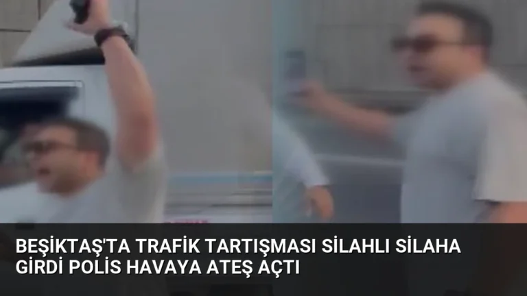 Beşiktaş’ta Trafik Tartışması Silahlı Silaha Girdi Polis Havaya Ateş Açtı