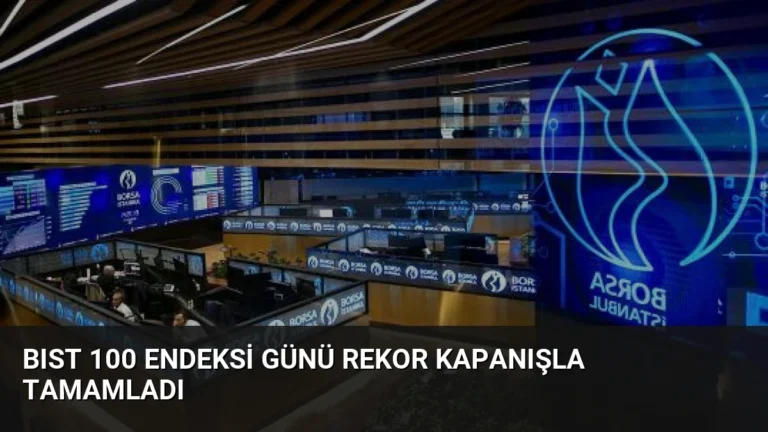 BIST 100 Endeksi Günü Rekor Kapanışla Tamamladı