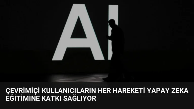Çevrimiçi Kullanıcıların Her Hareketi Yapay Zeka Eğitimine Katkı Sağlıyor