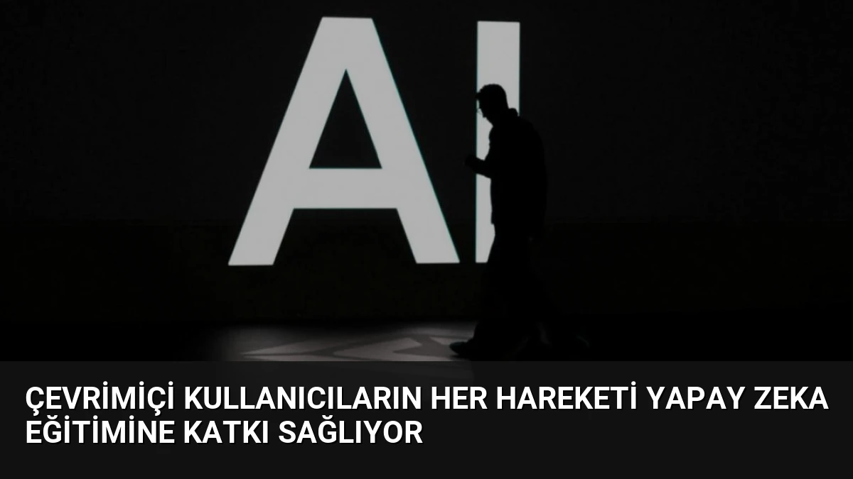 Çevrimiçi Kullanıcıların Her Hareketi Yapay Zeka Eğitimine Katkı Sağlıyor