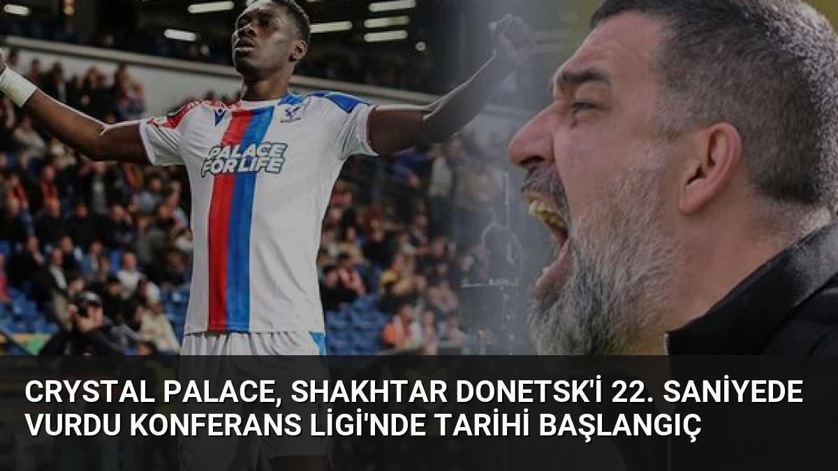 Crystal Palace, Shakhtar Donetsk’i 22. Saniyede Vurdu Konferans Ligi’nde Tarihi Başlangıç