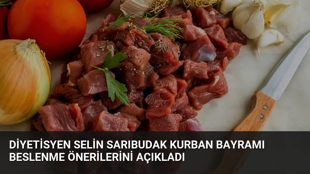 Diyetisyen Selin Sarıbudak Kurban Bayramı Beslenme Önerilerini Açıkladı