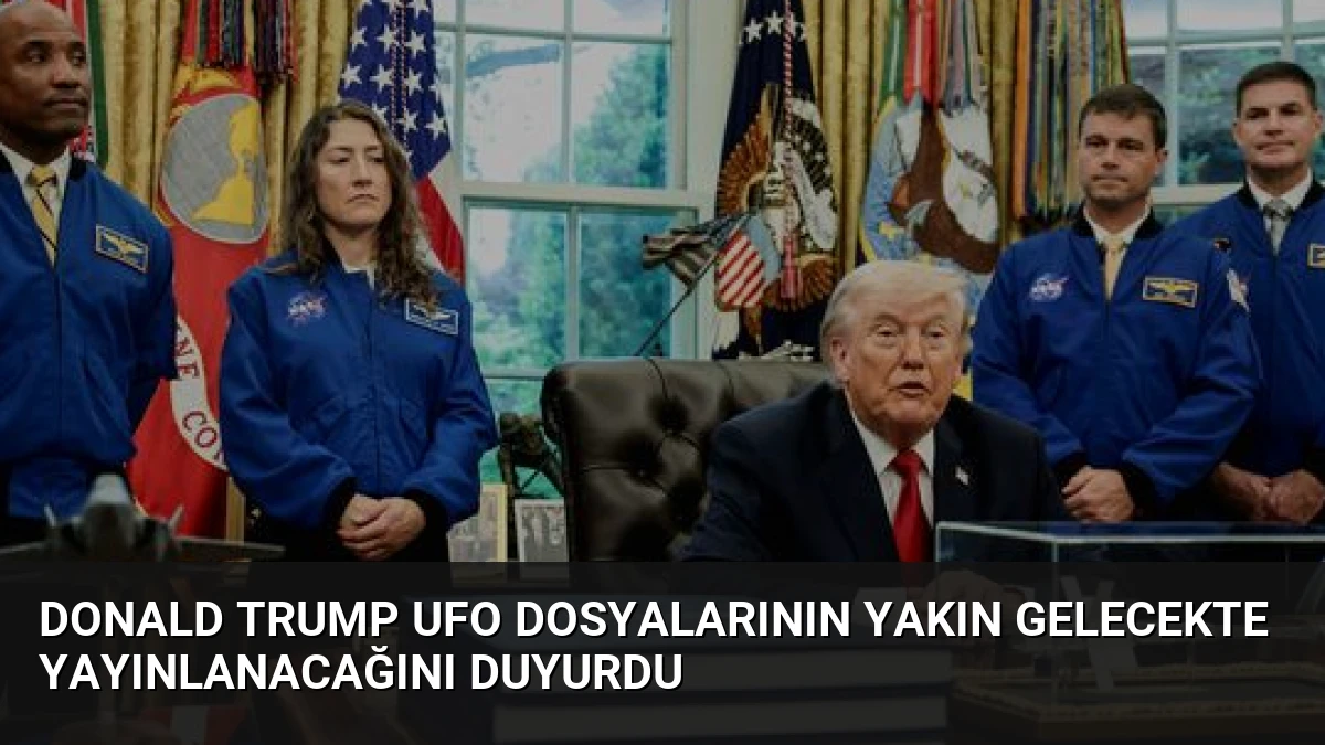 Donald Trump UFO Dosyalarının Yakın Gelecekte Yayınlanacağını Duyurdu
