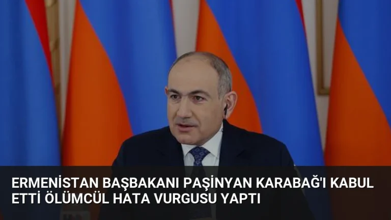 Ermenistan Başbakanı Paşinyan Karabağ’ı Kabul Etti Ölümcül Hata Vurgusu Yaptı