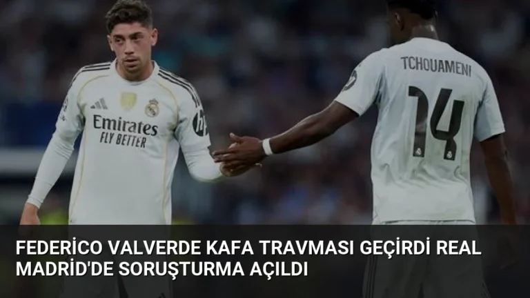 Federico Valverde Kafa Travması Geçirdi Real Madrid’de Soruşturma Açıldı