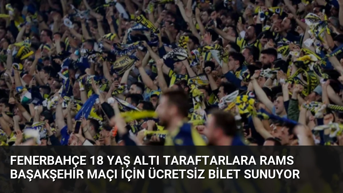 Fenerbahçe 18 Yaş Altı Taraftarlara RAMS Başakşehir Maçı İçin Ücretsiz Bilet Sunuyor