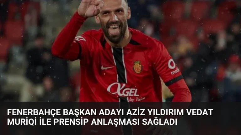 Fenerbahçe Başkan Adayı Aziz Yıldırım Vedat Muriqi ile Prensip Anlaşması Sağladı
