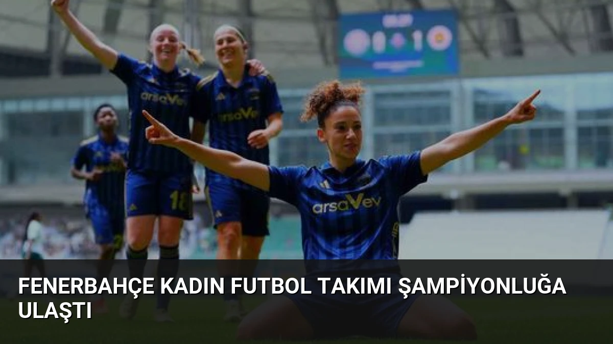 Fenerbahçe Kadın Futbol Takımı Şampiyonluğa Ulaştı