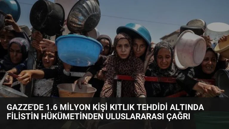 Gazze’de 1.6 Milyon Kişi Kıtlık Tehdidi Altında Filistin Hükümetinden Uluslararası Çağrı