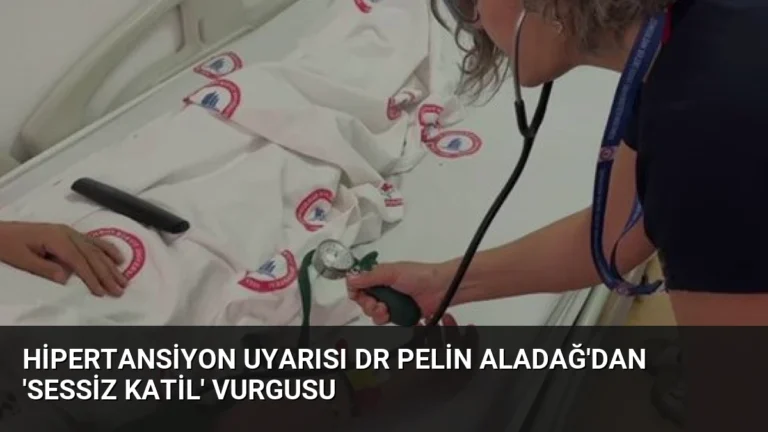Hipertansiyon Uyarısı Dr Pelin Aladağ’dan ‘Sessiz Katil’ Vurgusu