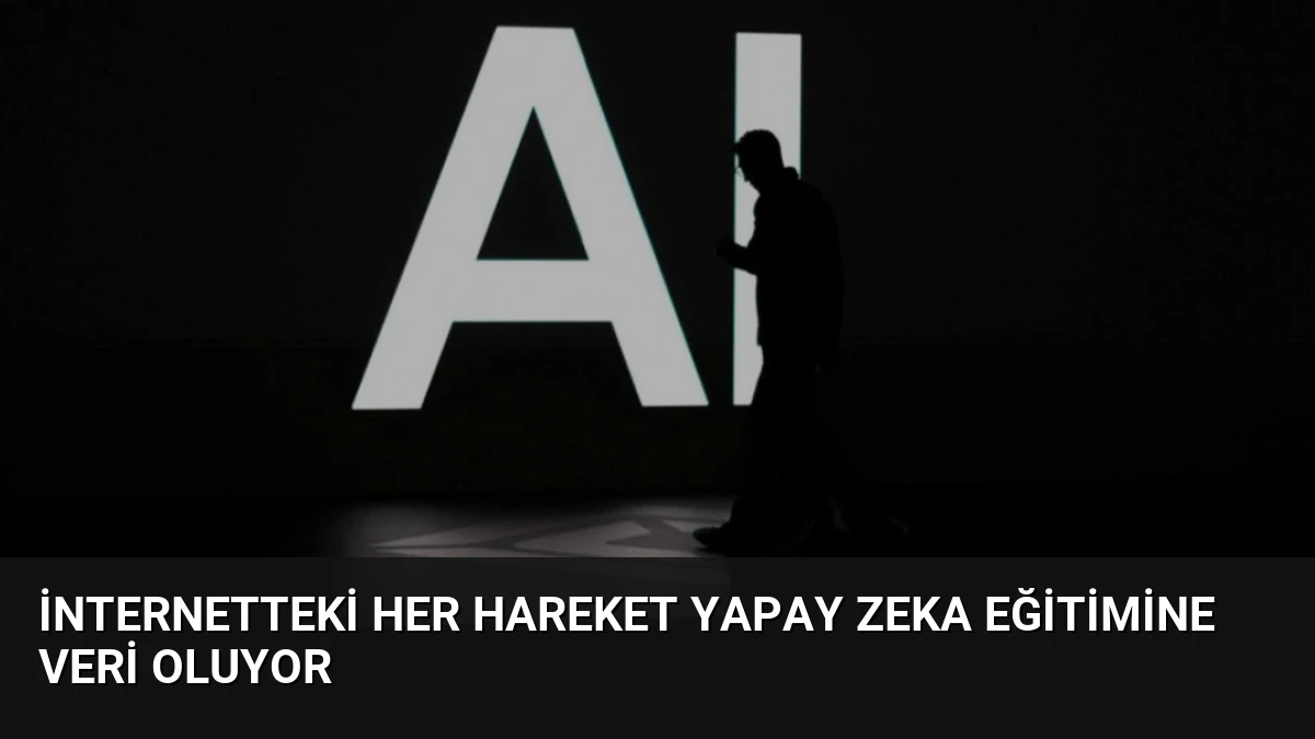 İnternetteki Her Hareket Yapay Zeka Eğitimine Veri Oluyor