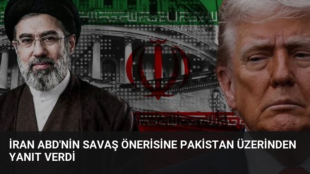 İran ABD’nin Savaş Önerisine Pakistan Üzerinden Yanıt Verdi