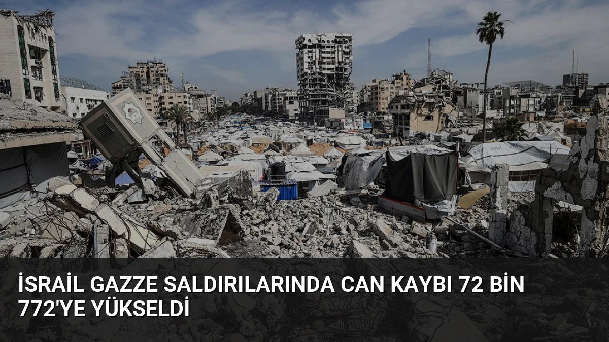 İsrail Gazze Saldırılarında Can Kaybı 72 Bin 772’ye Yükseldi