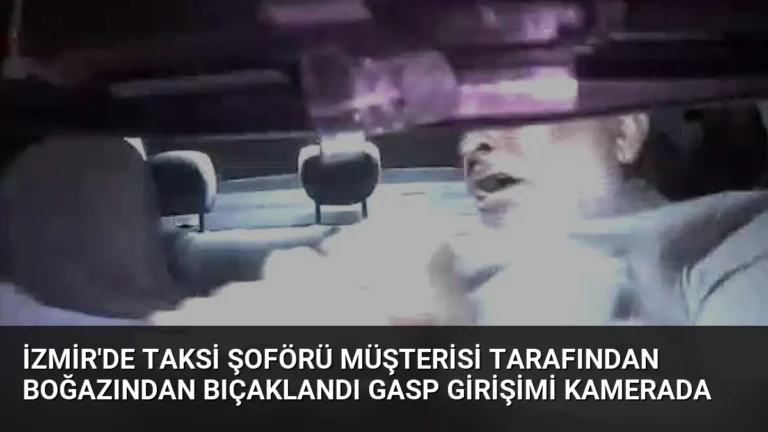 İzmir’de Taksi Şoförü Müşterisi Tarafından Boğazından Bıçaklandı Gasp Girişimi Kamerada