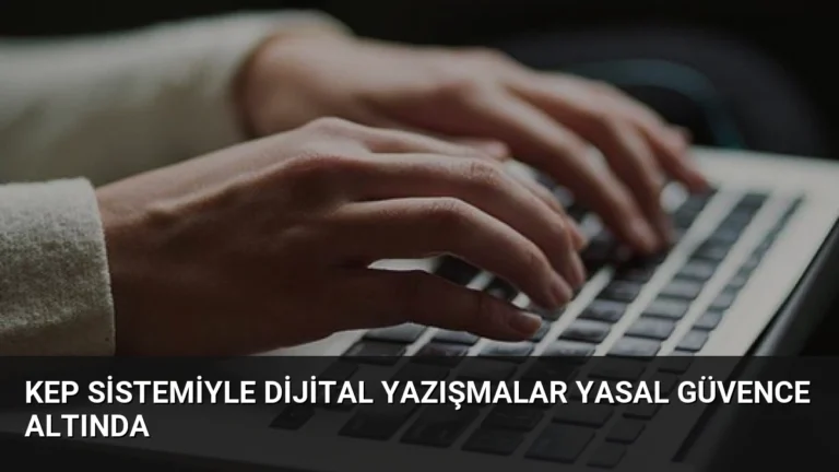 KEP Sistemiyle Dijital Yazışmalar Yasal Güvence Altında