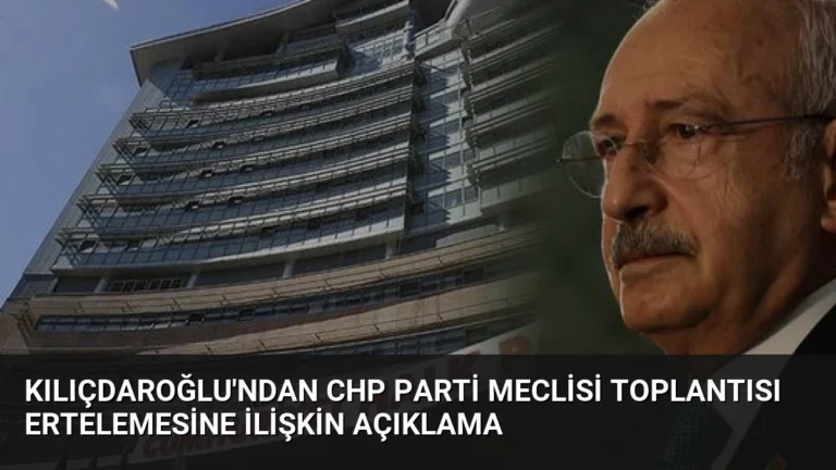 Kılıçdaroğlu’ndan CHP Parti Meclisi Toplantısı Ertelemesine İlişkin Açıklama