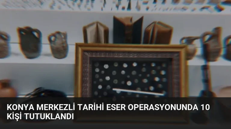 Konya Merkezli Tarihi Eser Operasyonunda 10 Kişi Tutuklandı