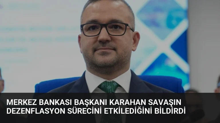Merkez Bankası Başkanı Karahan Savaşın Dezenflasyon Sürecini Etkilediğini Bildirdi