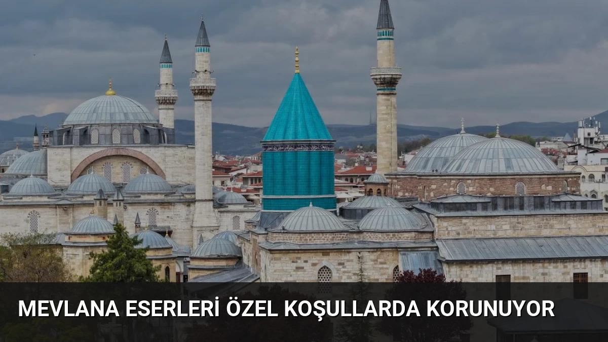Mevlana Eserleri Özel Koşullarda Korunuyor