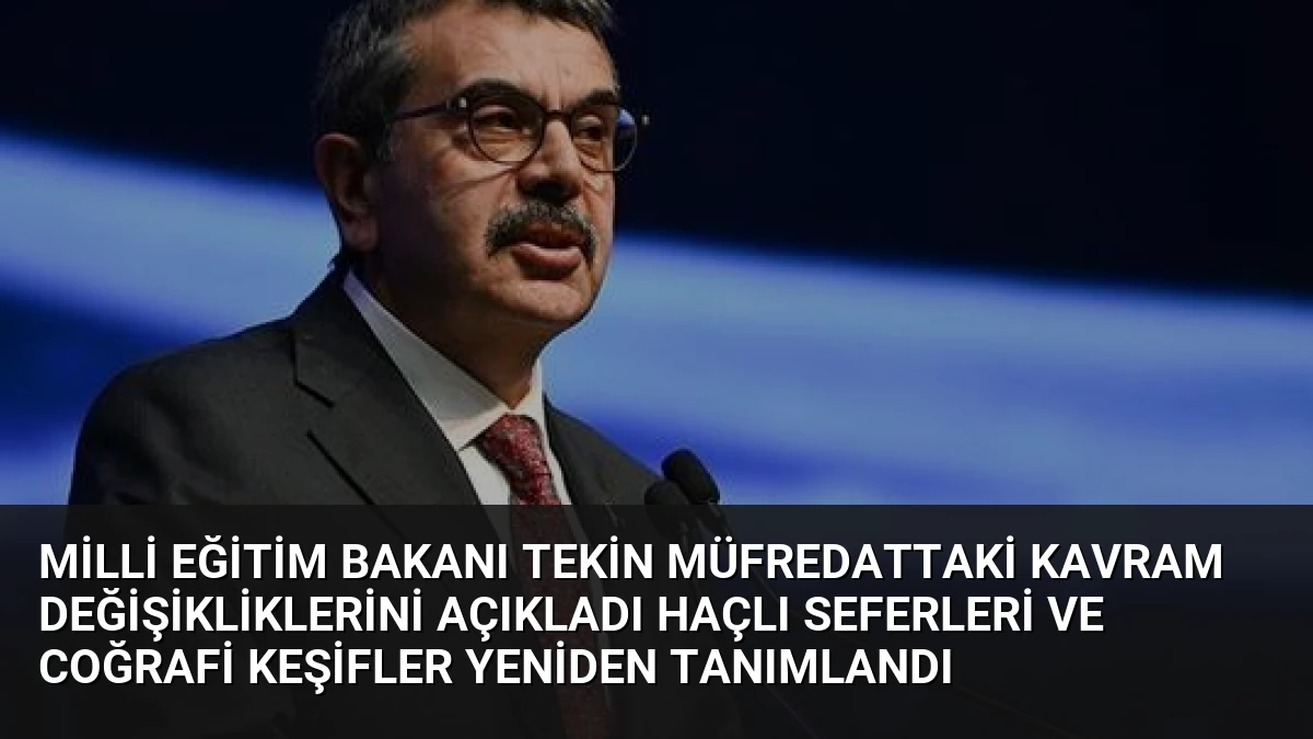 Milli Eğitim Bakanı Tekin Müfredattaki Kavram Değişikliklerini Açıkladı Haçlı Seferleri ve Coğrafi Keşifler Yeniden Tanımlandı