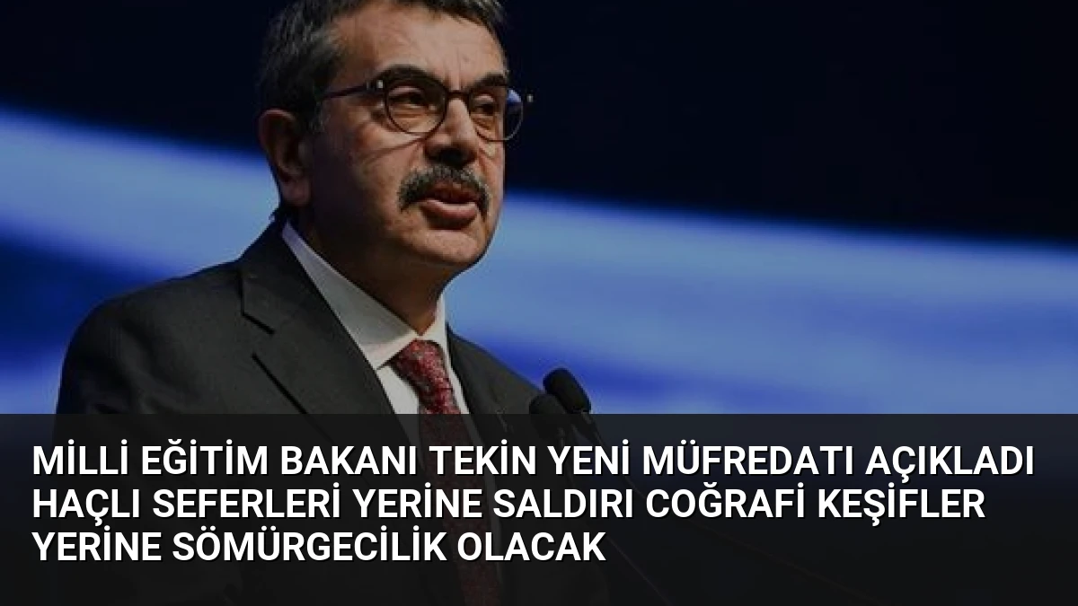 Milli Eğitim Bakanı Tekin Yeni Müfredatı Açıkladı Haçlı Seferleri Yerine Saldırı Coğrafi Keşifler Yerine Sömürgecilik Olacak