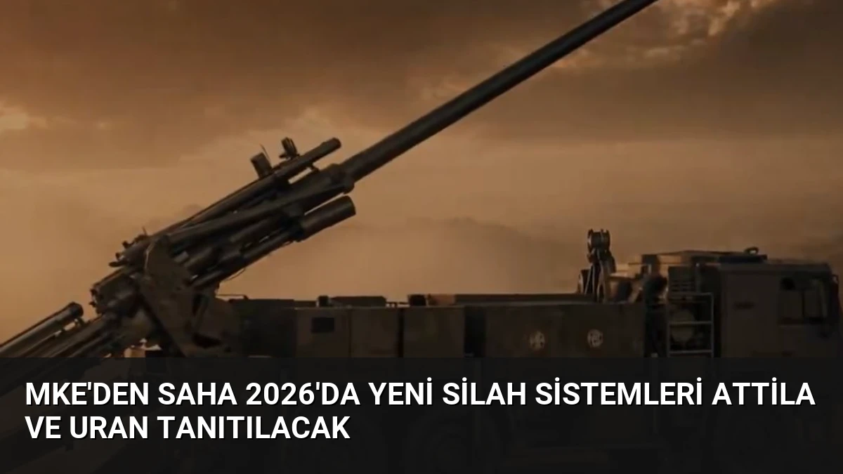MKE’den SAHA 2026’da Yeni Silah Sistemleri ATTİLA ve URAN Tanıtılacak