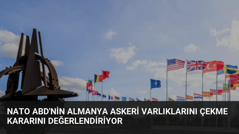 NATO ABD’nin Almanya Askeri Varlıklarını Çekme Kararını Değerlendiriyor