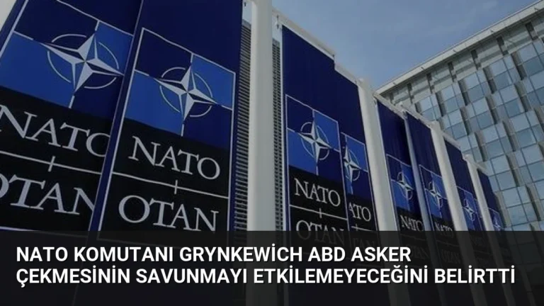 NATO Komutanı Grynkewich ABD Asker Çekmesinin Savunmayı Etkilemeyeceğini Belirtti