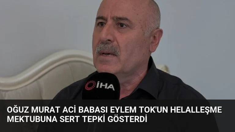 Oğuz Murat Aci Babası Eylem Tok’un Helalleşme Mektubuna Sert Tepki Gösterdi