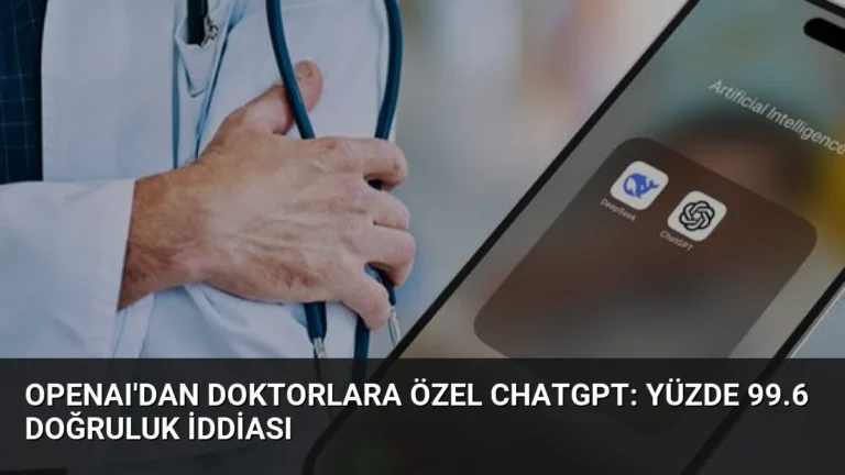 OpenAI’dan Doktorlara Özel ChatGPT: Yüzde 99.6 Doğruluk İddiası
