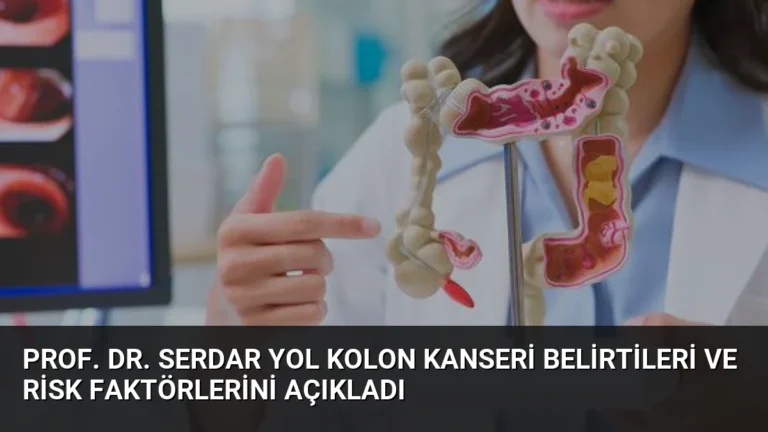 Prof. Dr. Serdar Yol Kolon Kanseri Belirtileri ve Risk Faktörlerini Açıkladı