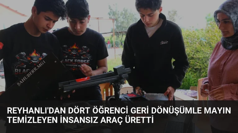 Reyhanlı’dan Dört Öğrenci Geri Dönüşümle Mayın Temizleyen İnsansız Araç Üretti