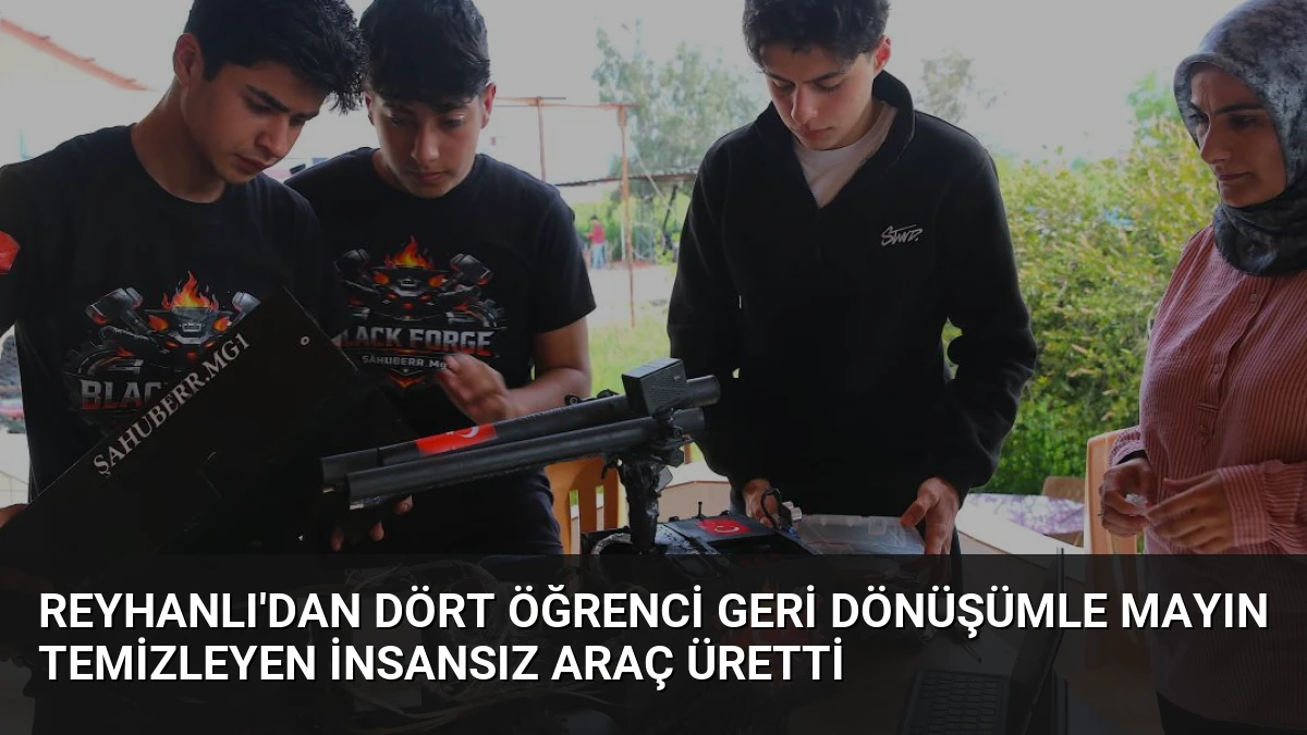 Reyhanlı’dan Dört Öğrenci Geri Dönüşümle Mayın Temizleyen İnsansız Araç Üretti