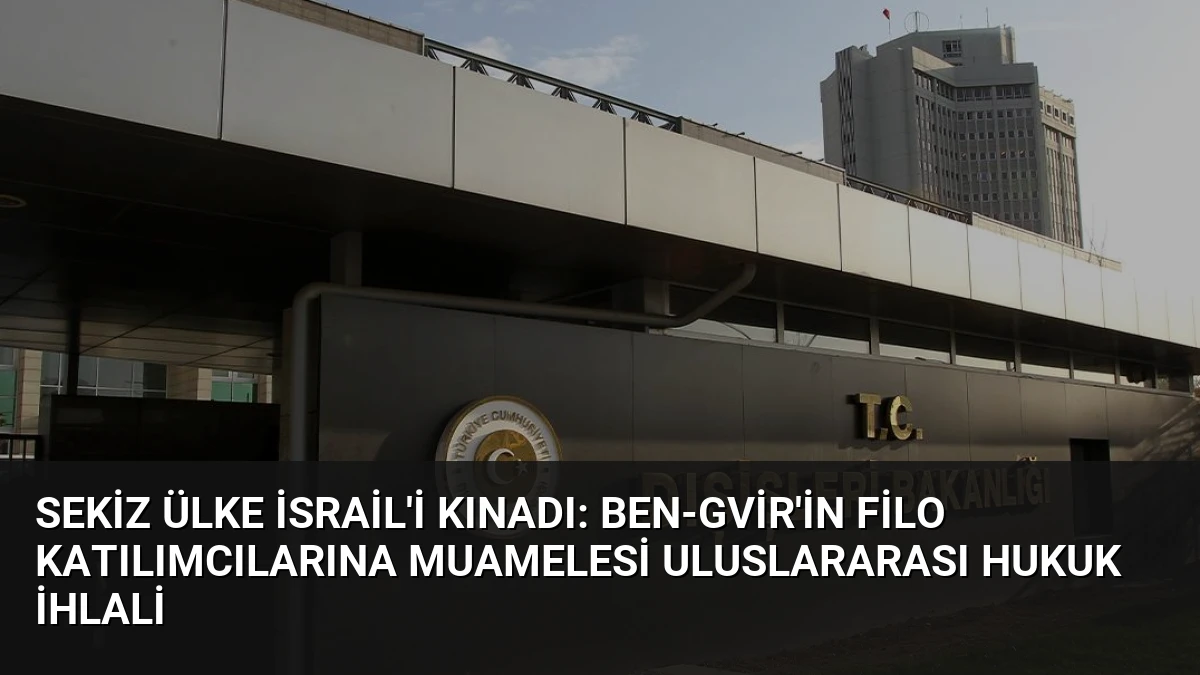 Sekiz Ülke İsrail’i Kınadı: Ben-Gvir’in Filo Katılımcılarına Muamelesi Uluslararası Hukuk İhlali