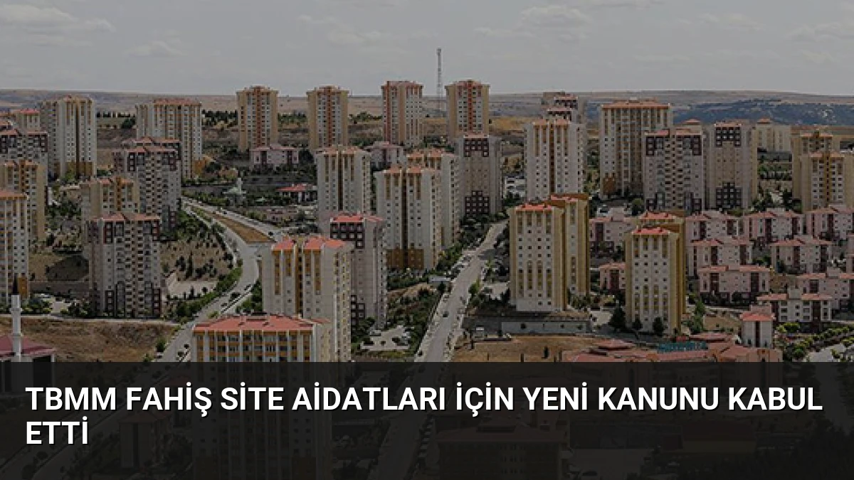 TBMM Fahiş Site Aidatları İçin Yeni Kanunu Kabul Etti
