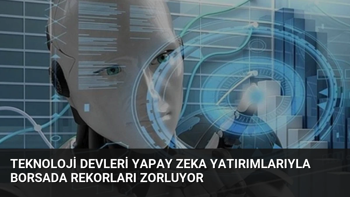 Teknoloji Devleri Yapay Zeka Yatırımlarıyla Borsada Rekorları Zorluyor