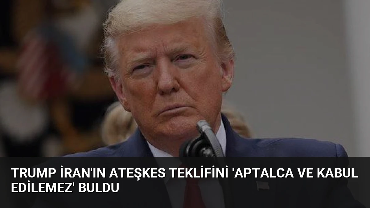 Trump İran’ın Ateşkes Teklifini ‘Aptalca ve Kabul Edilemez’ Buldu