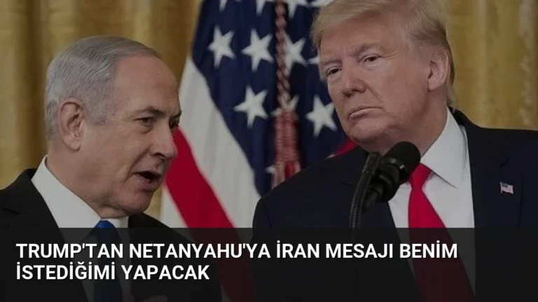 Trump’tan Netanyahu’ya İran Mesajı Benim İstediğimi Yapacak