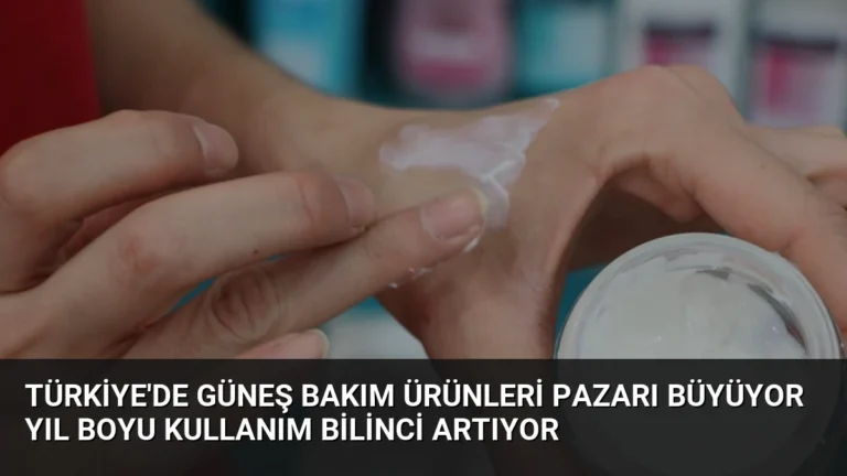 Türkiye’de Güneş Bakım Ürünleri Pazarı Büyüyor Yıl Boyu Kullanım Bilinci Artıyor