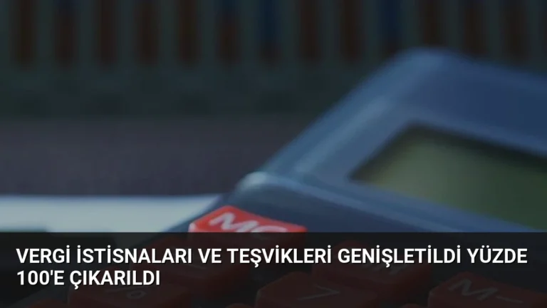 Vergi İstisnaları ve Teşvikleri Genişletildi Yüzde 100’e Çıkarıldı