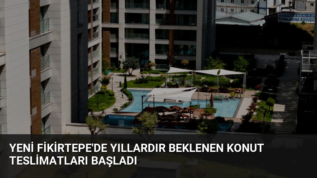 Yeni Fikirtepe’de Yıllardır Beklenen Konut Teslimatları Başladı