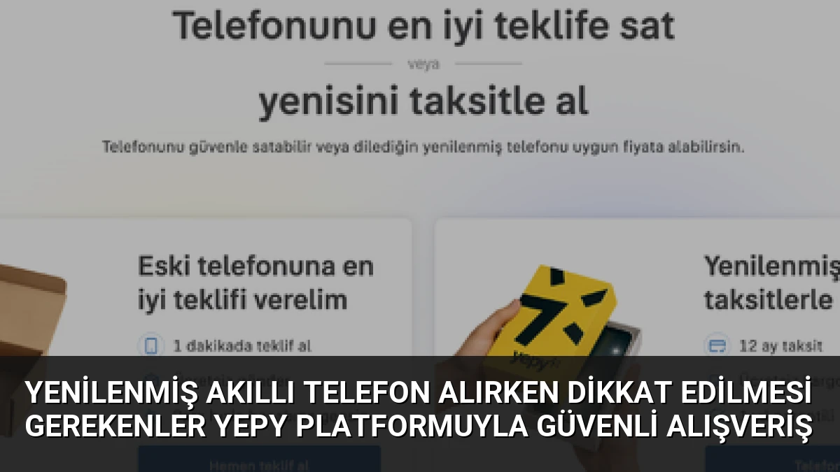 Yenilenmiş Akıllı Telefon Alırken Dikkat Edilmesi Gerekenler Yepy Platformuyla Güvenli Alışveriş