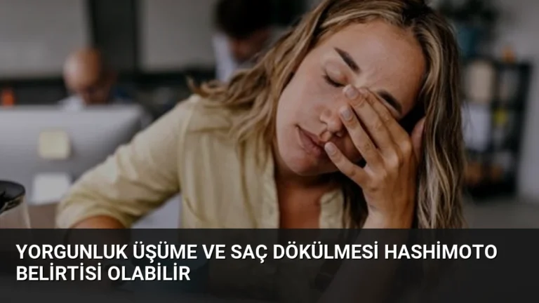 Yorgunluk Üşüme ve Saç Dökülmesi Hashimoto Belirtisi Olabilir
