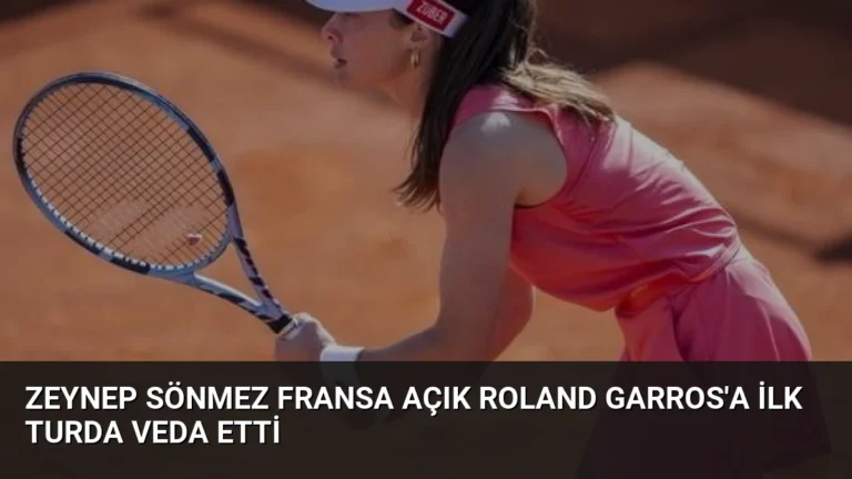 Zeynep Sönmez Fransa Açık Roland Garros’a İlk Turda Veda Etti