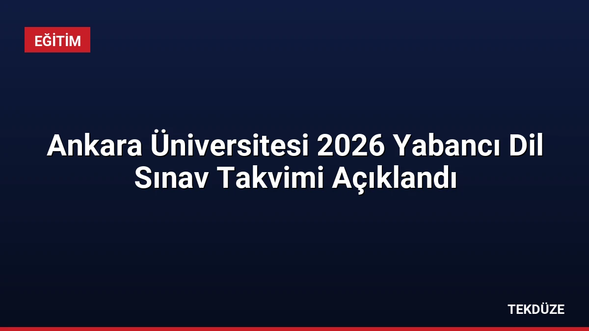 Ankara Üniversitesi 2026 Yabancı Dil Sınav Takvimi Açıklandı