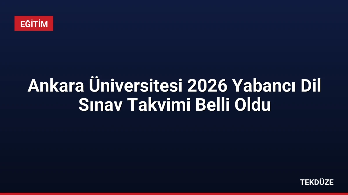 Ankara Üniversitesi 2026 Yabancı Dil Sınav Takvimi Belli Oldu